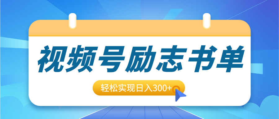 蟆城网赚–视频号励志书单号升级玩法，适合0基础小白操作，轻松实现日入300+-蟆城传奇源码网