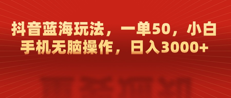 蟆城网赚–抖音蓝海玩法，一单50，小白手机无脑操作，日入3000+-蟆城传奇源码网