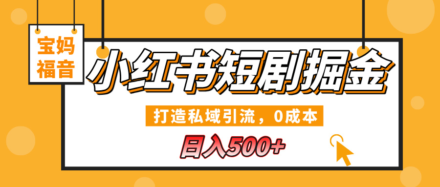 蟆城网赚–小红书短剧掘金，打造私域引流，0成本，宝妈福音日入500+-蟆城传奇源码网