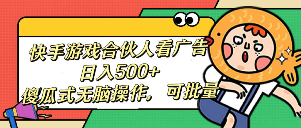蟆城网赚–快手游戏合伙人看广告，日入500+ 傻瓜式无脑操作，可批量-蟆城传奇源码网